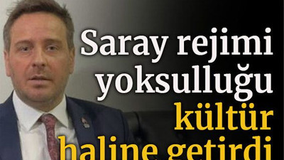 Saray rejimi yoksulluğu kültür haline getirdi